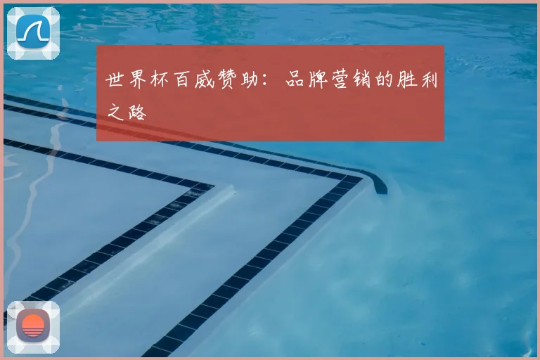 世界杯百威赞助:品牌营销的胜利之路