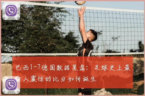 巴西1-7德国数据复盘：足球史上最令人震惊的比分如何诞生