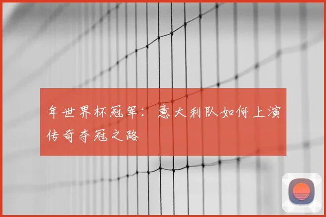 年世界杯冠军:意大利队如何上演传奇夺冠之路