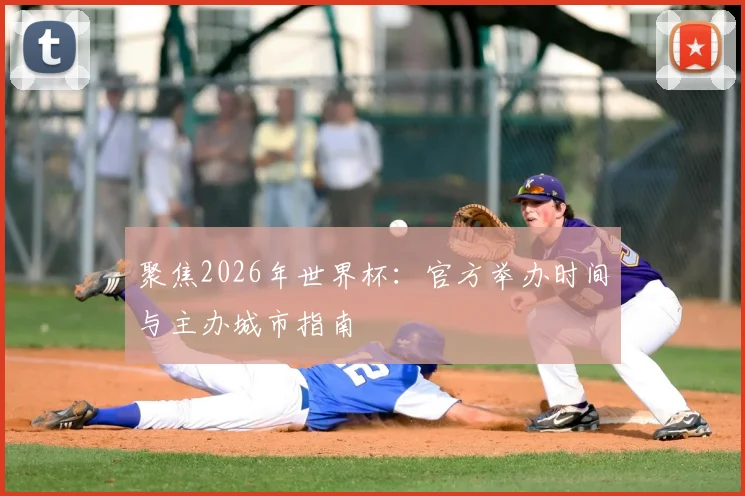 聚焦2026年世界杯:官方举办时间与主办城市指南