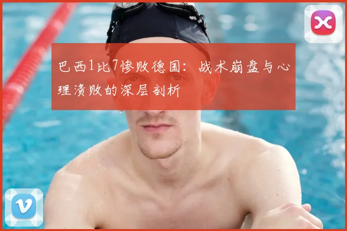 巴西1比7惨败德国：战术崩盘与心理溃败的深层剖析