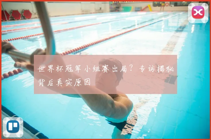 世界杯冠军小组赛出局?专访揭秘背后真实原因