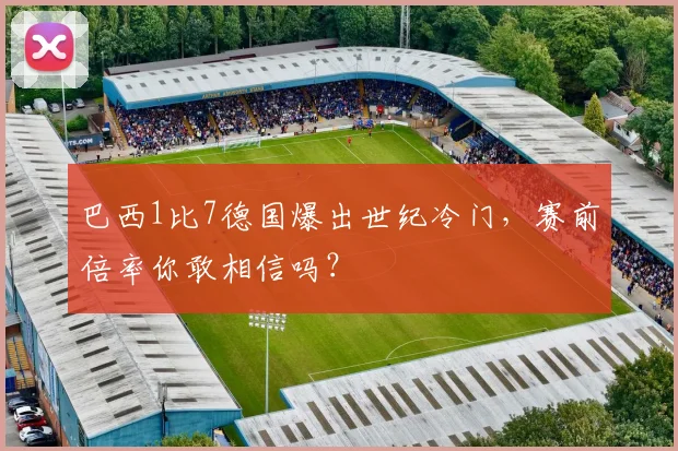 巴西1比7德国爆出世纪冷门,赛前倍率你敢相信吗?