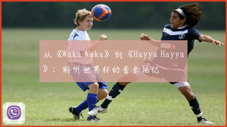 从《Waka Waka》到《Hayya Hayya》:聆听世界杯的音乐记忆