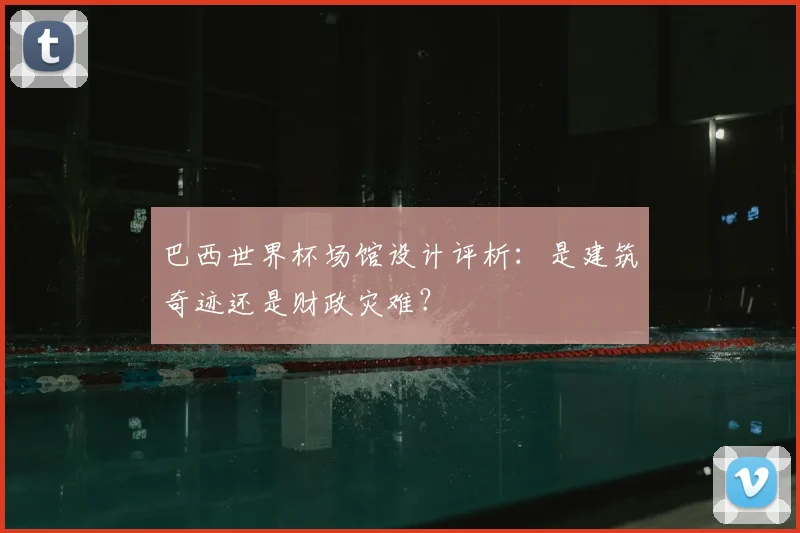 巴西世界杯场馆设计评析：是建筑奇迹还是财政灾难？