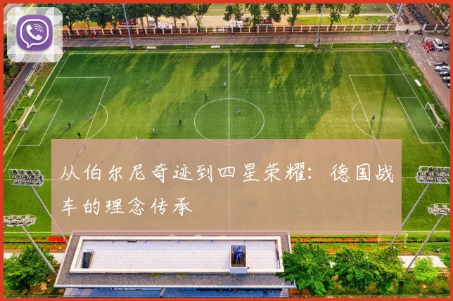 从伯尔尼奇迹到四星荣耀:德国战车的理念传承