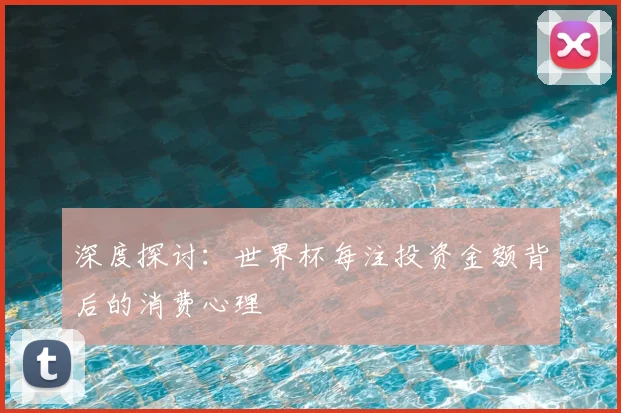 深度探讨:世界杯每注投资金额背后的消费心理